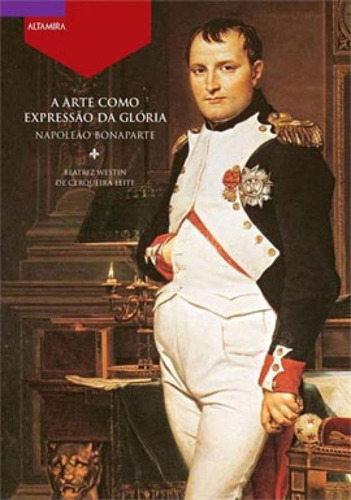 A Arte Como Expressão Da Glória - Napoleão Bonaparte