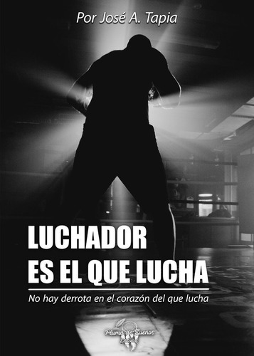 Luchador Es El Que Lucha, De Tapia, José A.. Editorial Pluma De Sueños, Tapa Blanda En Español