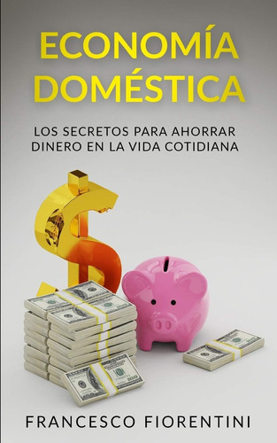 Libro: Economía Doméstica: Los Secretos Para Ahorrar Dinero 