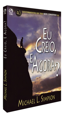 Eu Creio E Agora ? 40 Questões Que Todo Novo Convertido Faz