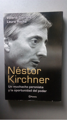 Nestor Kirchner - Un Muchacho Peronista Y La Oportunidad D  