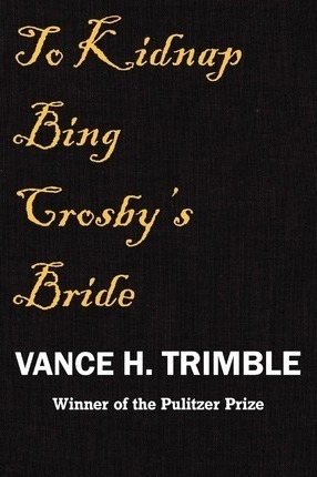 To Kidnap Bing Crosby's Bride - Vance H Trimble