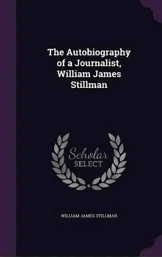 The Autobiography Of A Journalist, William James Stillman, De William James Stillman. Editorial Palala Press, Tapa Dura En Inglés