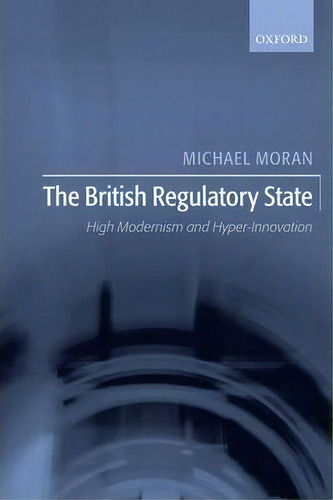 The British Regulatory State : High Modernism And Hyper-innovation, De Michael Moran. Editorial Oxford University Press, Tapa Blanda En Inglés
