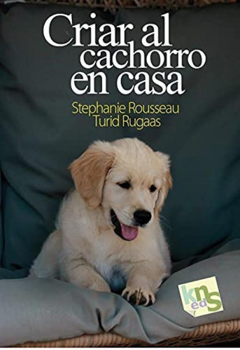 Libro: Criar Al Cachorro En Casa. Rousseau, Stephanie/rugaas