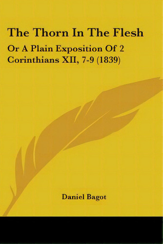 The Thorn In The Flesh: Or A Plain Exposition Of 2 Corinthians Xii, 7-9 (1839), De Bagot, Daniel. Editorial Kessinger Pub Llc, Tapa Blanda En Inglés