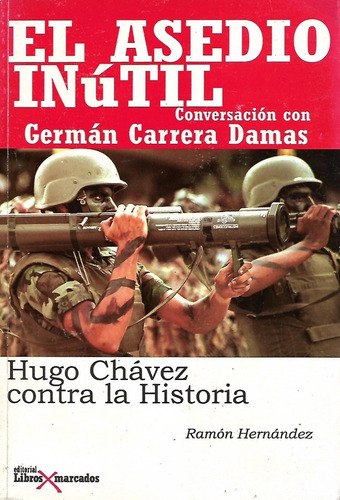 El Asedio Inútil Chavez Contra La Historia Ramón Hernandez 