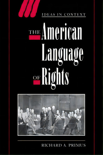 Ideas In Context: The American Language Of Rights Series Number 54, De Richard A. Primus. Editorial Cambridge University Press, Tapa Blanda En Inglés
