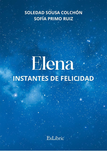 Elena: Instantes De Felicidad, De Sofía Primo Ruiz Y Soledad Sousa Colchón. Editorial Exlibric, Tapa Blanda En Español, 2022