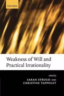 Weakness Of Will And Practical Irrationality - Sarah Stroud