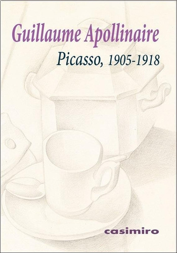 Picasso 1905-1918 - Guillaume Apollinaire