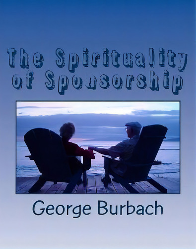 The Spirituality Of Sponsorship, De George Burbach. Editorial Createspace Independent Publishing Platform, Tapa Blanda En Inglés