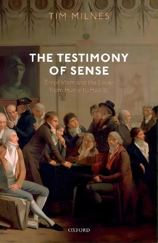 The Testimony Of Sense : Empiricism And The Essay From Hume To Hazlitt, De Tim Milnes. Editorial Oxford University Press, Tapa Dura En Inglés