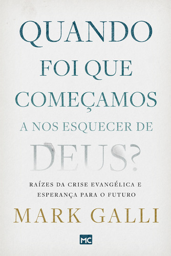 Quando foi que começamos a nos esquecer de Deus?: Raízes da crise evangélica e esperança para o futuro, de Galli, Mark. Editora ASSOCIAÇÃO RELIGIOSA EDITORA MUNDO CRISTÃO,Tyndale House Publishers, capa mole em português, 2021