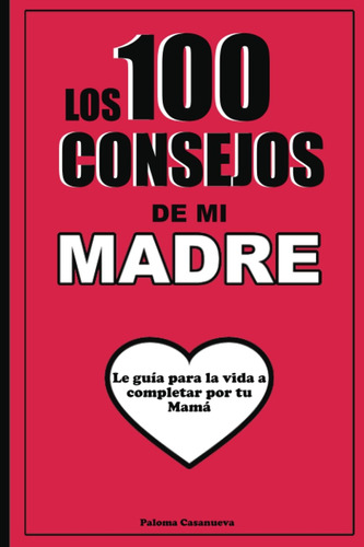 Libro: Los 100 Consejos De Mi Madre: Le Guía Para La Vida A
