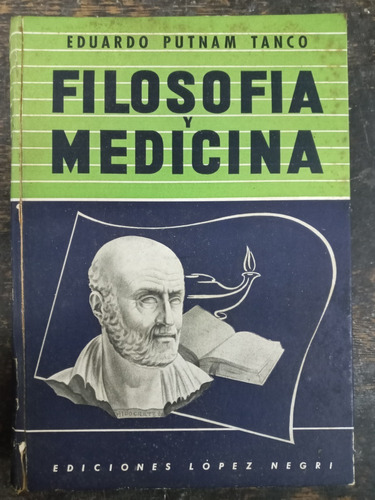 Filosofia Y Medicina * Eduardo Putnam Tanco * 1º Ed. 1952 *
