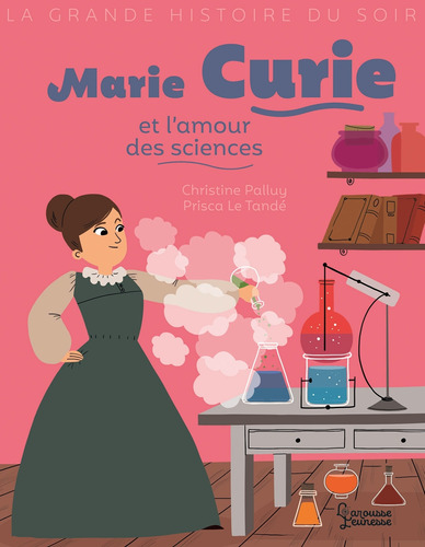 Marie curie et l´amour des sciences, de Palluy, Christine. Editorial Larousse Jeunesse, tapa blanda en francés, 2019