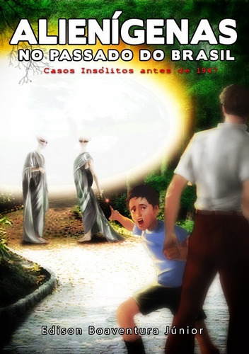 Alienígenas No Passado Do Brasil: Casos Insólitos Antes De 1947, De Edison Boaventura Júnior. Série Não Aplicável, Vol. 1. Editora Clube De Autores, Capa Mole, Edição 1 Em Português, 2015