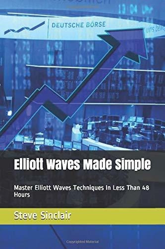 Elliott Waves Made Simple : Master Elliott Waves Techniques In Less Than 48 Hours, De Steve Sinclair. Editorial Independently Published, Tapa Blanda En Inglés