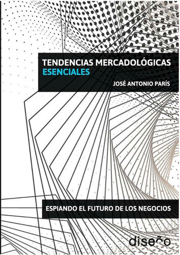 Tendencias Mercadológicas Esenciales: Espiando El Futuro De Los Negocios, De José Antonio Paris., Vol. 1. Editorial Nobuko-diseño, Tapa Blanda, Edición 1 En Español, 2019