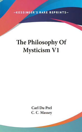 The Philosophy Of Mysticism V1, De Du Prel, Carl., Vol. 1. Editorial Kessinger Pub Llc, Tapa Dura En Inglés