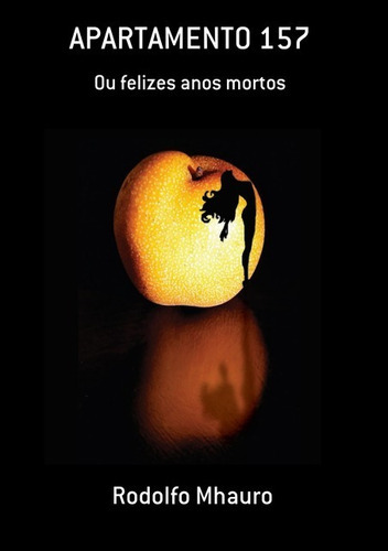 Apartamento 157: Ou Felizes Anos Mortos, De Rodolfo Mhauro. Série Não Aplicável, Vol. 1. Editora Clube De Autores, Capa Mole, Edição 1 Em Português, 2019