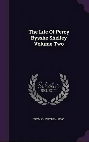 The Life Of Percy Bysshe Shelley Volume Two, De Thomas Jefferson Hogg., Vol. 2. Editorial Palala Press, Tapa Dura En Inglés