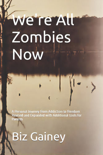 We're All Zombies Now: A Personal Journey From Addiction To Freedom, De Gainey, Biz. Editorial Lightning Source Inc, Tapa Blanda En Inglés