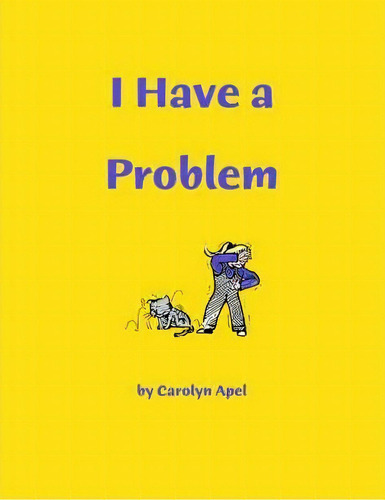I Have A Problem, De Carolyn Apel. Editorial Authorhouse, Tapa Blanda En Inglés
