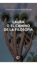 Comprar Laura O El Camino De La Filosofía, De Lapuerta Amigo , Francisco.., Vol. 1.0. Editorial Caligrama, Tapa Blanda, Edición 1.0 En Español, 2021