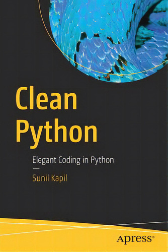 Clean Python: Elegant Coding In Python, De Kapil, Sunil. Editorial Apress, Tapa Blanda En Inglés
