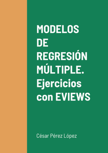 Libro: Modelos De Regresión Múltiple. Ejercicios Con Eviews 