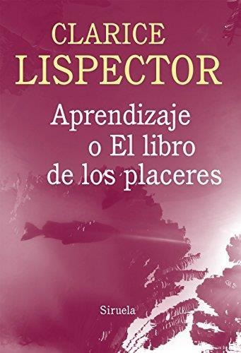 Aprendizaje O El Libro De Los Placeres, de Lispector, Clarice. Editorial SIRUELA en español, 2018