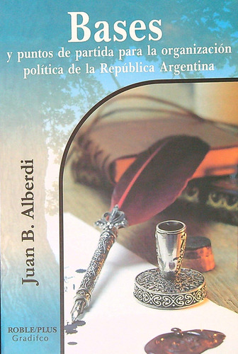 Libro Bases De Juan Bautista Alberdi - Roble Plus, de ALBERDI JUAN BAUTISTA. Editorial Gradifco, tapa blanda en español, 2017