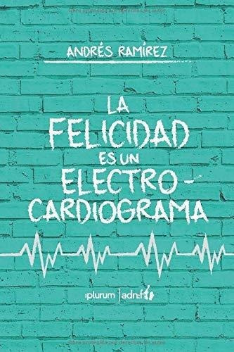 La Felicidad Es Un Electrocardiograma - Ramirez,.., De Ramírez, Andr. Editorial Camara Colombiana Del Libro En Español