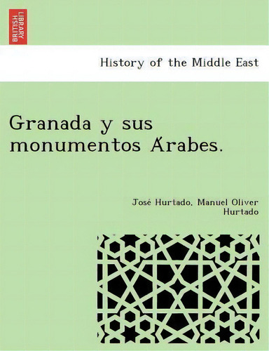 Granada Y Sus Monumentos A Rabes., De Jose Hurtado. Editorial British Library Historical Print Editions, Tapa Blanda En Español
