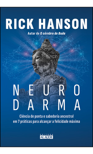 Neurodarma: ciência de ponta e sabedoria ancestral em 7 práticas para alcançar a felicidade máxima, de Rick Hanson. Editora Alaúde, capa mole, edição 1 em português, 2023