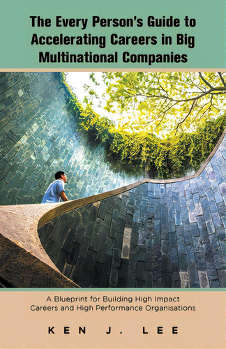 The Every Person's Guide To Accelerating Careers In Big Multinational Companies: A Blueprint For ..., De Lee, Ken J.. Editorial Partridge Pub Singapore, Tapa Blanda En Inglés