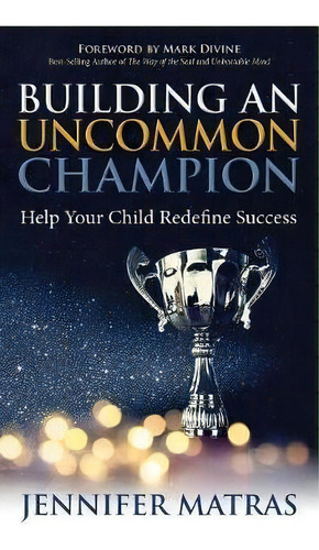 Building An Uncommon Champion : Help Your Child Redefine Success, De Jennifer Matras. Editorial Morgan James Publishing Llc, Tapa Blanda En Inglés