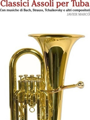 Classici Assoli Per Tuba : Facile Tuba! Con Musiche Di Ba...