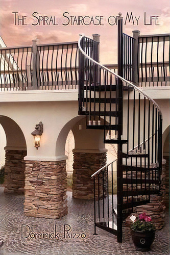 The Spiral Staircase Of My Life, De Dominick Rizzo., Vol. 1. Editorial Authorhouse, Tapa Blanda En Inglés