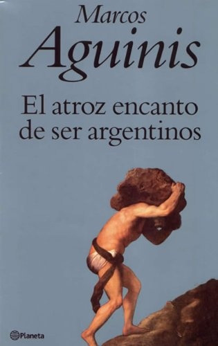 El Atroz Encanto De Ser Argentino - Marcos Aguinis