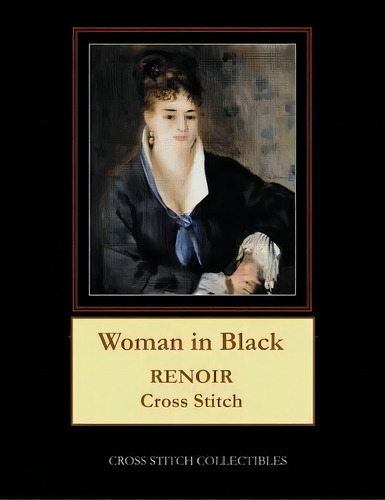 Woman In Black : Renoir Cross Stitch Pattern, De Kathleen George. Editorial Createspace Independent Publishing Platform, Tapa Blanda En Inglés
