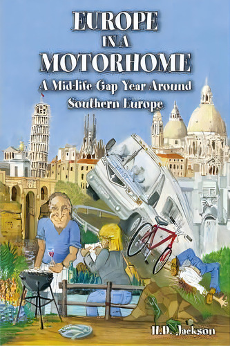 Europe In A Motorhome : A Mid-life Gap Year Around Southern Europe, De H.d. Jackson. Editorial Trafford Publishing, Tapa Blanda En Inglés