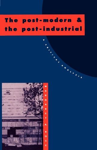 Libro: The Post-modern And The Post-industrial: A Critical A