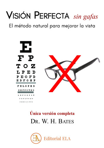 Visión perfecta sin gafas: El método natural para mejorar la vista. Única versión completa, de Bates, W.H.. Editorial Ediciones Librería Argentina, tapa blanda en español, 2021