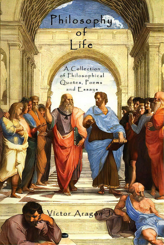 Philosophy Of Life: A Collection Of Philosophical Quotes, Poems And Essays, De Aragon, Victor, Jr.. Editorial Outskirts Pr, Tapa Blanda En Inglés