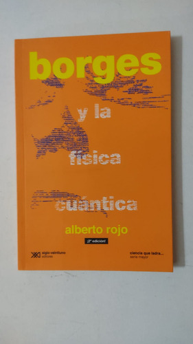 Borges Y La Fisica Cuantica-alberto Rojo-siglo Veintiuno-(y)