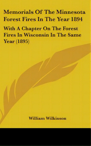 Memorials Of The Minnesota Forest Fires In The Year 1894: With A Chapter On The Forest Fires In W..., De Wilkinson, William. Editorial Kessinger Pub Llc, Tapa Dura En Inglés
