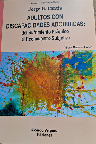 Adultos Con Discapacidades Adquiridas: Del Sufrimiento Psiquico Al Reencuentro Subjetivo, De Cantis, Jorge. Editorial Ricardo Vergara Ediciones, Tapa Blanda En Español, 2025